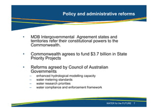 – enhanced hydrological modelling capacity
– water metering standards
– water research priorities
– water compliance and enforcement framework
WATER for the FUTURE 7