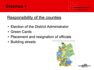 Responsibility of the counties
• Election of the District Administrator
• Green Cards
• Placement and resignation of officials
• Building streets
Erasmus +
 