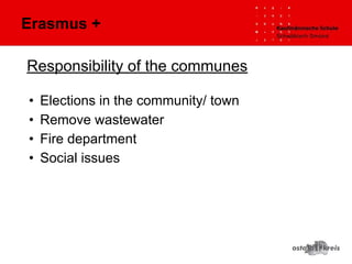 Responsibility of the communes
• Elections in the community/ town
• Remove wastewater
• Fire department
• Social issues
Erasmus +
 