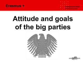 Erasmus +
Attitude and goals
of the big parties
 