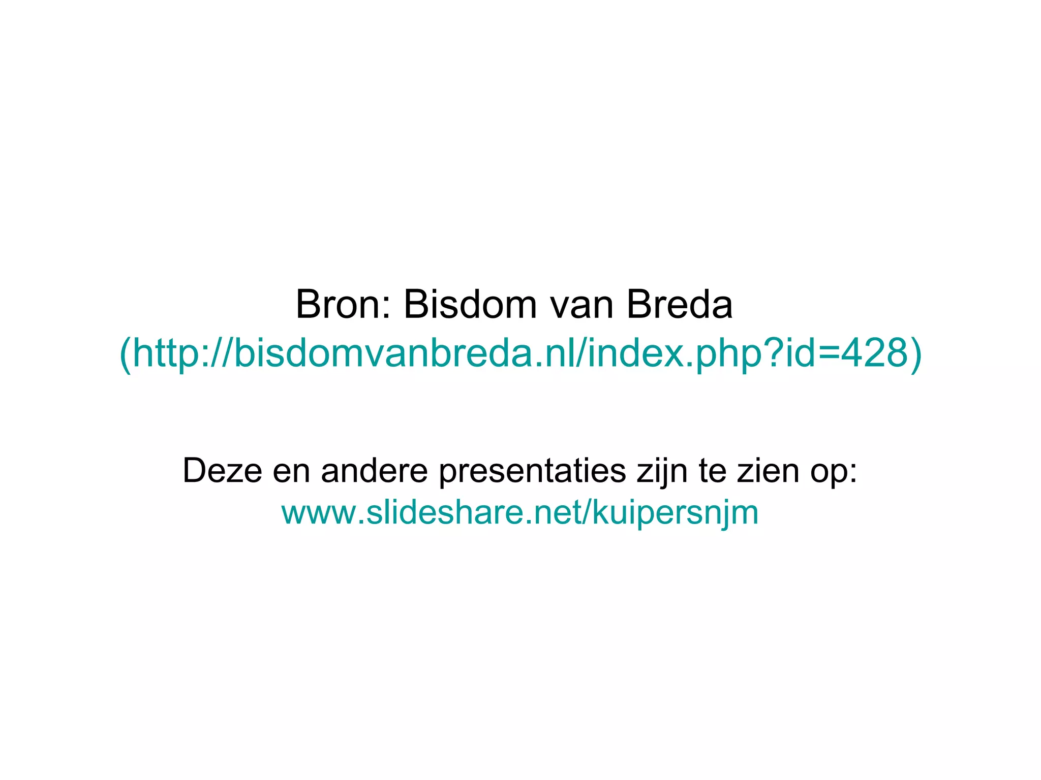 Bron: Bisdom van Breda
(http://bisdomvanbreda.nl/index.php?id=428)
Deze en andere presentaties zijn te zien op:
www.slideshare.net/kuipersnjm
 