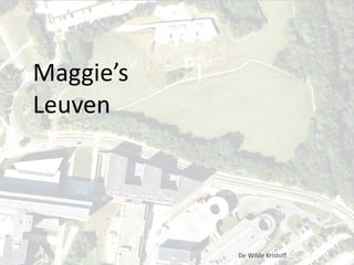 Maggie’s
Leuven




           De Wilde Kristoff
 