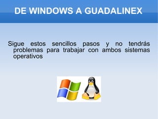 DE WINDOWS A GUADALINEX Sigue estos sencillos pasos y no tendrás problemas para trabajar con ambos sistemas operativos 