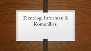 Teknologi Informasi &
Komunikasi
 