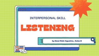 LISTENING
INTERPERSONAL SKILL
by Dewi Rizki Agustina_ Kelas B
 