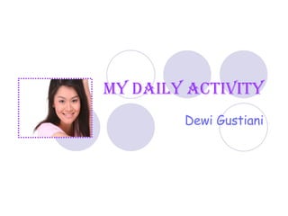 My Daily Activity Dewi Gustiani 