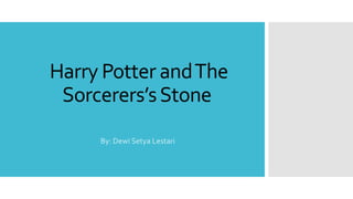 Harry Potter andThe
Sorcerers’sStone
By: Dewi Setya Lestari
 