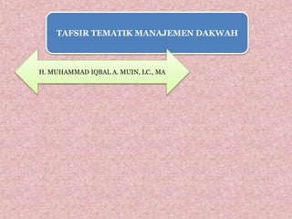TAFSIR TEMATIK MANAJEMEN DAKWAH
H. MUHAMMAD IQBAL A. MUIN, LC., MA
 