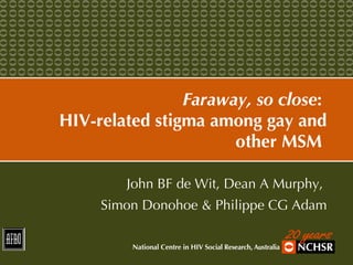 Faraway, so close :  HIV-related stigma among gay and other MSM  John BF de Wit, Dean A Murphy,  Simon Donohoe & Philippe CG Adam 
