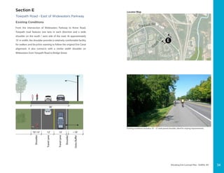Elevating Erie Concept Plan - DeWitt, NY
12’10’-12’
Shoulder
Shoulder
TravelLane
12’ ~14’
TravelLane
GrassBuffer
36’
Towpath Road - East of Widewaters Parkway
Existing Conditions
From the intersection of Widewaters Parkway to Kinne Road,
Towpath road features one lane in each direction and a wide
shoulder on the south / west side of the road. At approximately
10’ in width, the shoulder provides a relatively comfortable facility
for walkers and bicyclists wanting to follow the original Erie Canal
alignment. It also connects with a similar width shoulder on
Widewaters from Towpath Road to Bridge Street.
Locator Map
Section E
Existing conditions include a 10’ - 12’ wide paved shoulder, ideal for striping improvements.
34
 