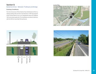 Elevating Erie Concept Plan - DeWitt, NY
11’ 11’3’ 3’
28’
Shoulder
Shoulder
TravelLane
TravelLane
Butternut Drive - Between Trailhead and Bridge
Existing Conditions
From the intersection of Kinne Road to Town Hall, Butternut Drive is a
sloping roadway with one lane in each direction. A 300’ long segment
north of Kinne Road sits up on an embankment above the adjacent
I-481 and contains guide rails. The road flattens out where it intersects
with the Old Erie Canal State Park parking lot.
Locator MapSection G
38
 