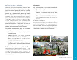 Elevating Erie Concept Plan - DeWitt, NY
Elevating Erie Ideas Competition
The Elevating Erie Design Competition was a collaborative effort
between the Town of DeWitt and City of Syracuse to investigate
ideas to close the 14 mile gap in the Erie Canalway Trail. In the fall of
2015, both communities solicited design ideas that would identify
innovative ways to create a trail within the 4 mile gap between
SyracusesndDeWitt.Althoughburiedunderpavementforacentury,
the canalway corridor has remained significant in the region as a
primary means of transporting people and goods east and west.
Filling this gap in the system is crucial, as it will help achieve the goal
of creating the longest continuous bicycle and pedestrian trail in
North America. The Elevating Erie Ideas Competition was an effort
to both celebrate the heritage of the 200 year old canal system and
initiate a dialogue in the community discussing how to best utilize
and design the corridor to stimulate economic investment.
Four differently branded sites within DeWitt and Syracuse were
identified for potential improvements, including:
•	 Boulevard: a four mile stretch of Erie Blvd. through both
DeWitt and Syracuse
•	 Block: a single block of Erie Blvd. in Syracuse that
investigated design issues at a higher level of detail
•	 Branch: redesign of the Widewaters area at the intersection
of Towpath Road and Erie Blvd. in DeWitt
•	 Bridge: a trail and open space bridge over I-481, where the
current Erie Canalway Trail terminates at Butternut Drive in
DeWitt
Sixty-four competition entries were received from 16 different
countries, covering the four identified sites. According to www.
elevatingerie.com, the ideas competition “was a first step towards
initiating a community discussion about the importance of the
canal corridor, and how best to reclaim its heritage in a celebratory
and stimulating fashion.”
Public Survey
During the competition, an on-line survey was promoted to the
public to gain an understanding of:
•	 The importance of the corridor, which included a
establishing a set of prioritites for the built and natural
environment
•	 Where to focus investments, including a determination
of why more specific elements and trail amenities were
important
Developing Alternatives
The consultant team reviewed the survey results and noticed several
recurring themes throughout the 1,264 completed surveys. These
themes influenced the way in which we viewed potential design
ideasandultimatelyaffectedthepreferredalignment.Thefollowing
is a brief summary of the results from each survey question:
A collection of concepts from the Elevating Erie Competition website
6
 