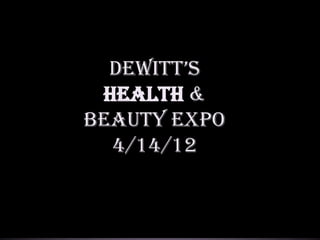 Dewitt’s
 Health &
Beauty Expo
  4/14/12
 