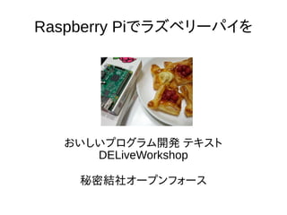 Raspberry Piでラズベリーパイを
おいしいプログラム開発 テキスト
DELiveWorkshop
秘密結社オープンフォース
 