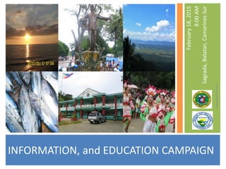 INFORMATION, and EDUCATION CAMPAIGN
February18,2015
8:00AM
Sagrada,Balatan,CamarinesSur
Republic of the Philippines
DEPARTMENT OF HEALTH
MUNICIPALITY OF BALATAN
wilmarmrnman