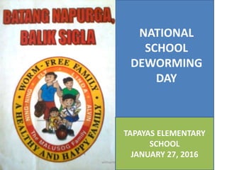 NATIONAL
SCHOOL
DEWORMING
DAY
wilmarmrnman
TAPAYAS ELEMENTARY
SCHOOL
JANUARY 27, 2016