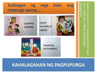 KAHALAGAHAN NG PAGPUPURGA
Kailangan ng mga bata ang
mapurga upang …
wilmarmrnman
DEWORMING
ALBENDAZOLE400MG1TABSINGLEDOSE
KADA6NABUWANPARASA2-14ANYOSNABATA