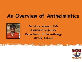 An Overview of Anthelmintics
Dr Nisar Ahmad, PhD
Assistant Professor
Department of Parasitology
UVAS, Lahore

 