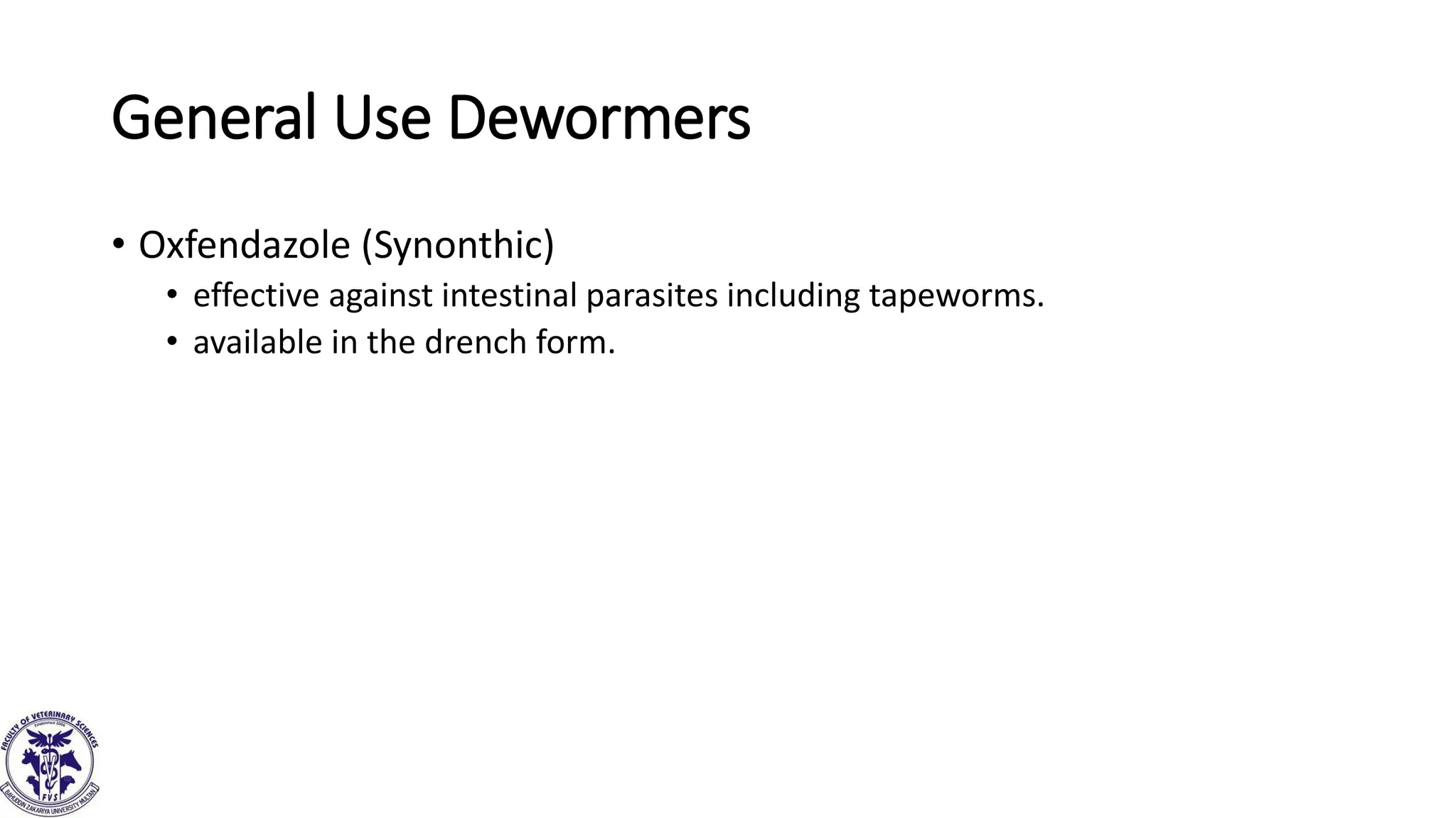 General Use Dewormers
• Oxfendazole (Synonthic)
• effective against intestinal parasites including tapeworms.
• available in the drench form.
 