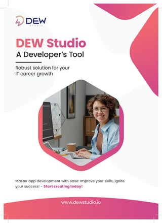 Master app development with ease: Improve your skills, ignite
your success! - Start creating today!
www.dewstudio.io
A Developer’s Tool
Robust solution for your
IT career growth
 