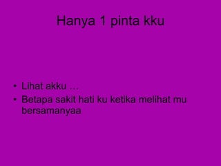 Hanya 1 pinta kku Lihat akku … Betapa sakit hati ku ketika melihat mu bersamanyaa 