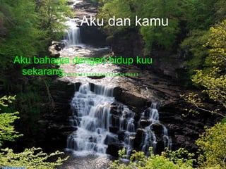 Aku dan kamu Aku bahagia dengan hidup kuu sekarang,,,,,,,,,,,,,,,,,,,,,,,,,,, 
