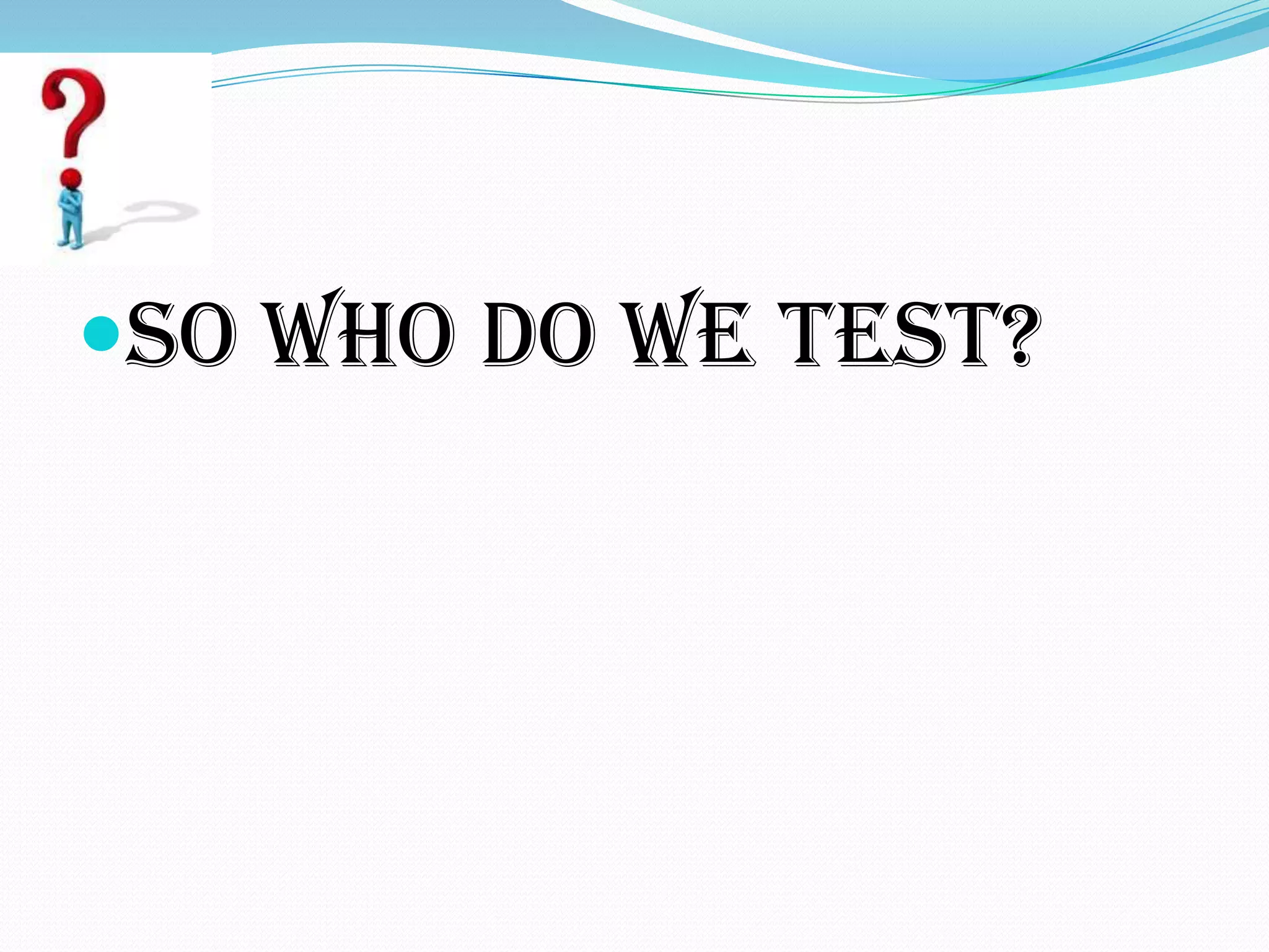 So Who Do We Test?

 