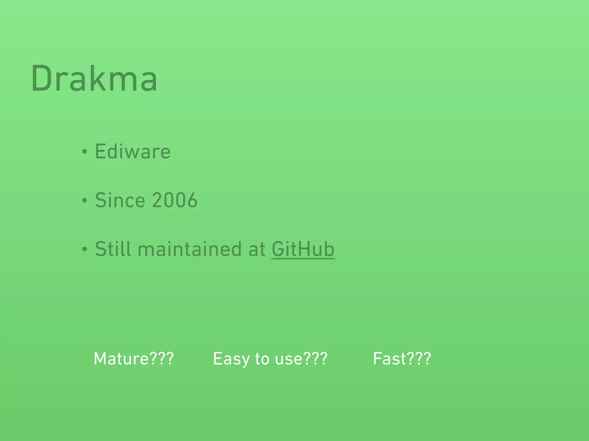 Drakma
• Ediware
• Since 2006
• Still maintained at GitHub
Mature??? Easy to use??? Fast???
 