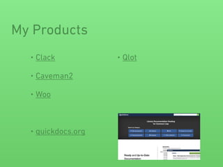 My Products
• Clack
• Caveman2
• Woo
• quickdocs.org
• Qlot
 