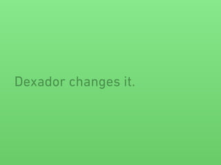 Dexador changes it.
 