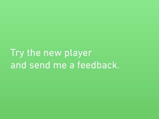 Try the new player
and send me a feedback.
 
