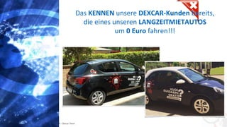 Copyright: Amedeo Marinelli - Dexcar Team
Das KENNEN unsere DEXCAR-Kunden bereits,
die eines unseren LANGZEITMIETAUTOS
um 0 Euro fahren!!!
 