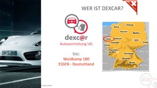 Copyright: Amedeo Marinelli - Dexcar Team
Autovermietung UG
Sitz:
Weidkamp 180
ESSEN - Deutschland
WER IST DEXCAR?
 