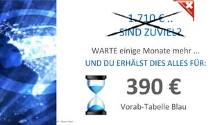 Copyright: Amedeo Marinelli - Dexcar Team
1.710 € ..
SIND ZUVIEL?
WARTE einige Monate mehr ...
UND DU ERHÄLST DIES ALLES FÜR:
390 €
Vorab-Tabelle Blau
 