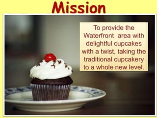 MissionTo provide the Waterfront  area with delightful cupcakes with a twist, taking the traditional cupcakery to a whole new level.