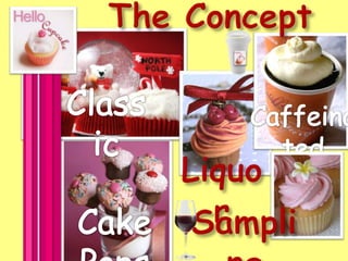 The ConceptClassicCaffeinatedLiquorCake PopsSamplingClassicLiquorCaffeinatedGluten FreeMiniature cupcake samplesCake pops 