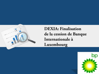  
DEXIA: Finalisation 
de la cession de Banque 
Internationale à 
Luxembourg
 