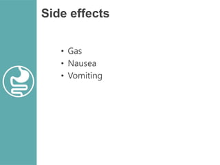 Side effects
• Gas
• Nausea
• Vomiting
 