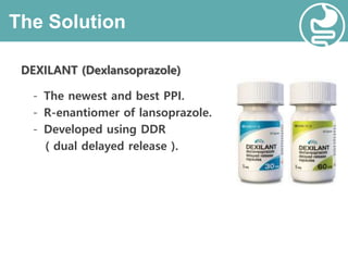 The Solution
DEXILANT (Dexlansoprazole)
- The newest and best PPI.
- R-enantiomer of lansoprazole.
- Developed using DDR
( dual delayed release ).
 