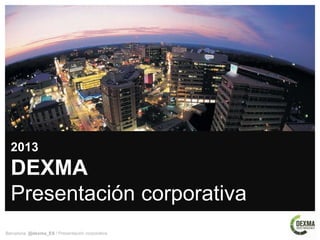 DEXMA. Presentación Corporativa 2017
DEXMA
Presentación Corporativa 2017
2017
 