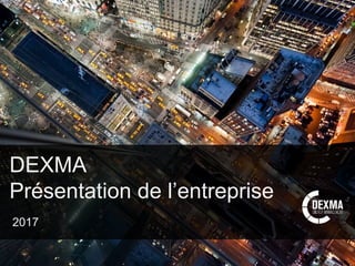 Barcelona, @dexma / Présentation corporative
DEXMA
Présentation de l’entreprise
2017
 