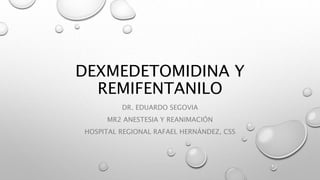 DEXMEDETOMIDINA Y
REMIFENTANILO
DR. EDUARDO SEGOVIA
MR2 ANESTESIA Y REANIMACIÓN
HOSPITAL REGIONAL RAFAEL HERNÁNDEZ, CSS
 