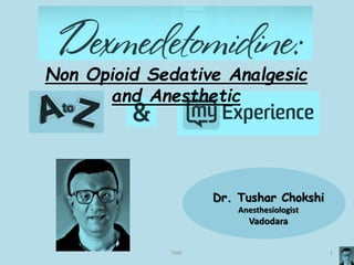 Dr. Tushar Chokshi
Anesthesiologist
Vadodara
1
TMC
Non Opioid Sedative Analgesic
and Anesthetic
 