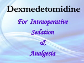 Dexmedetomidine
For Intraoperative
Sedation
&
Analgesia
 