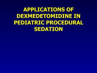 APPLICATIONS OF DEXMEDETOMIDINE IN PEDIATRIC PROCEDURAL SEDATION 