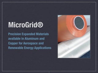 MicroGrid®
Precision Expanded Materials
available in Aluminum and
Copper for Aerospace and
Renewable Energy Applications




                           4
 