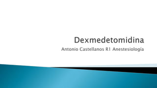 Antonio Castellanos R1 Anestesiología
 