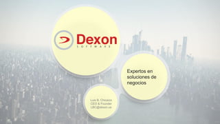 Luis B. Chicaiza
CEO & Founder
LBC@dexon.us
Expertos en
soluciones de
negocios
 