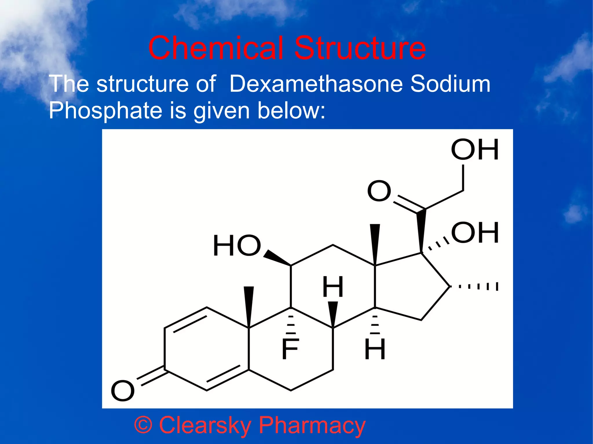 Chemical Structure
© Clearsky Pharmacy
The structure of Dexamethasone Sodium
Phosphate is given below:
 