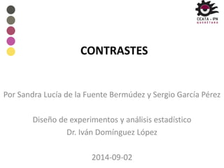 CONTRASTES 
Por Sandra Lucía de la Fuente Bermúdez y Sergio García Pérez 
Diseño de experimentos y análisis estadístico 
Dr. Iván Domínguez López 
2014-09-02 
 